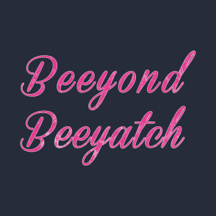 Beeyond Beeyatch II T-Shirt