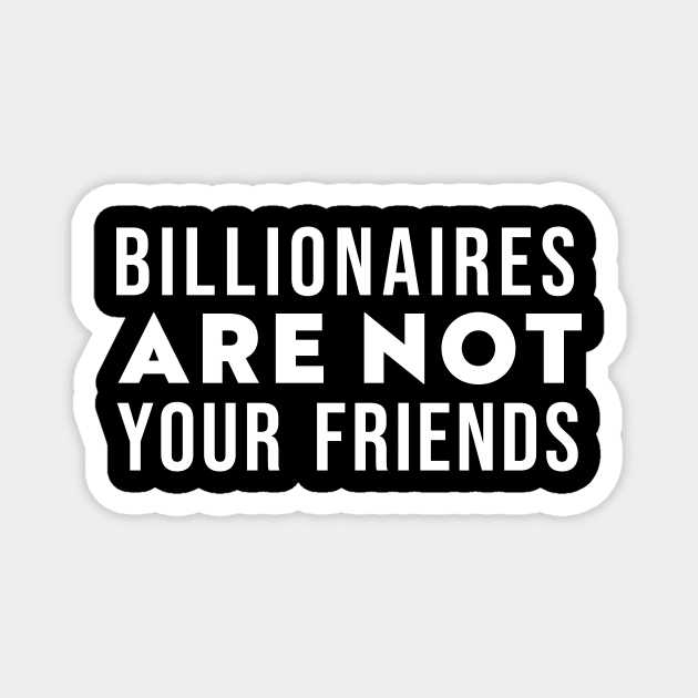 Billionaires Are Not Your Friends Magnet by n23tees