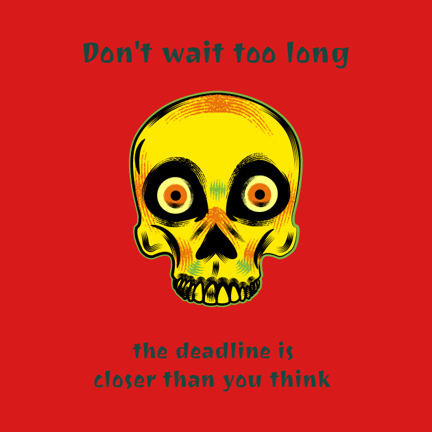 Don't wait too long the deadline is closer than you think by Outlandish Tees