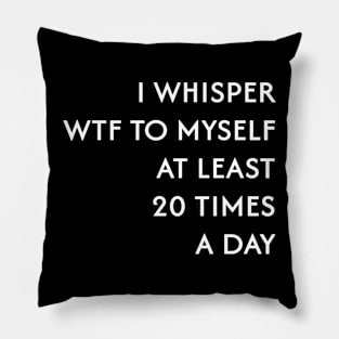 I Whisper WTF to Myself Pillow