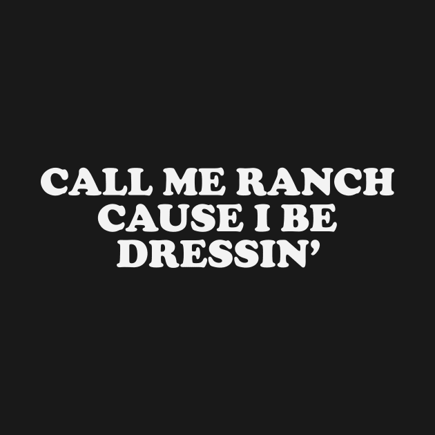 Y2K Aesthetic Tee - Call Me Ranch Cause I Be Dressin' by CamavIngora