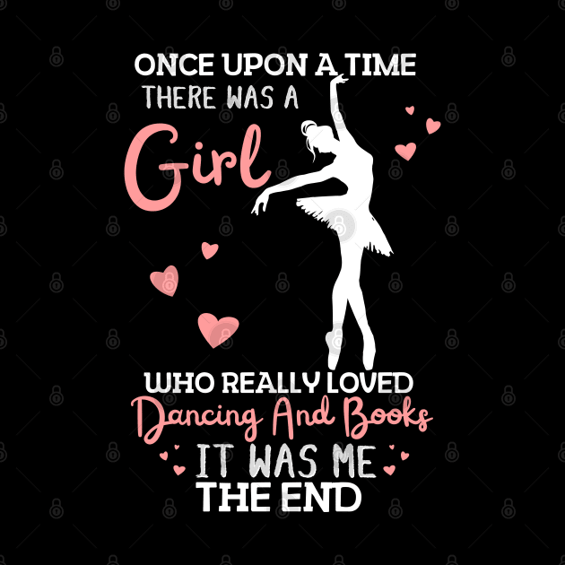 Once Upon A Time There Was A Girl Who Really Loved Dancing And Books It Was Me, Funny Reading Ballet Dancer by JustBeSatisfied