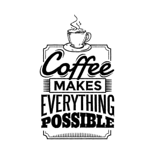 Coffee Makes Everything Possible T-Shirt