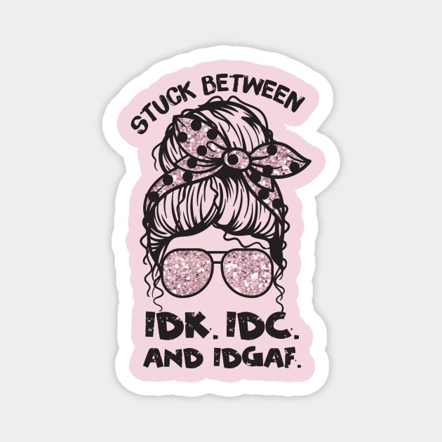 Stuck Between IDk IDC And IDGAF Messy Bun Magnet by Teewyld