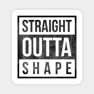 straight outta shape funny t-shirt Magnet