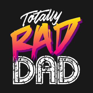Totally Rad Dad - Father's Day T-Shirt