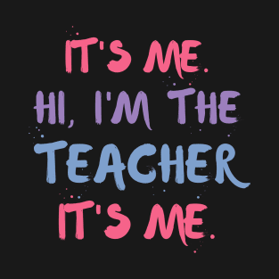 It's Me, Hi I'm The Teacher, It's Me T-Shirt