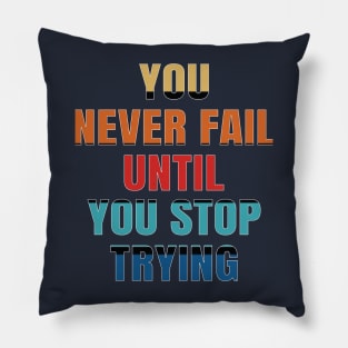 You never fail until you stop trying Pillow