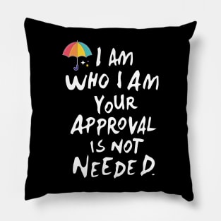 I am who i am your approval is not needed Pillow