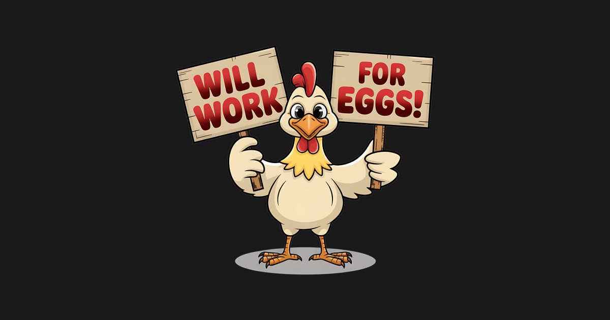 Will Work for Eggs Funny Inflation Chicken Farm - Will Work For Eggs ...