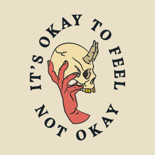 Its Okay To Feel Not Okay - Hand Holding Skull T-Shirt