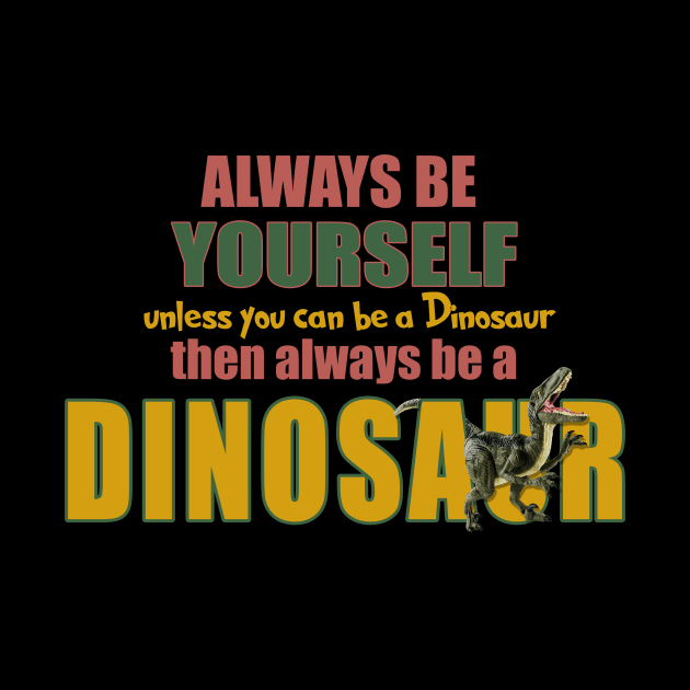 Always Be Yourself - Unless You Can Be A Dinosaur by The Blue Box