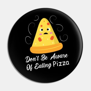 Don't Be Aware Of Eating Pizza - Funny Food Pin