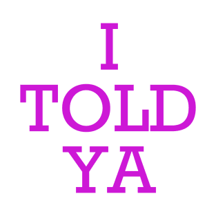 I Told Ya T-Shirt