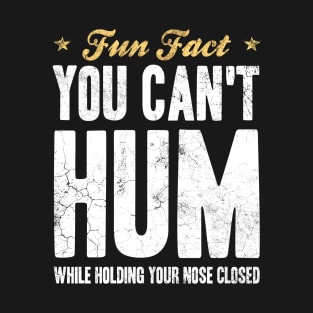 Fun Fact You Can Not Hum While Holding Your Nose Closed T-Shirt