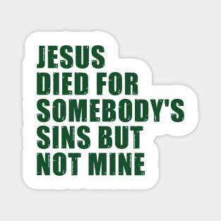 Jesus Died For Somebody's Sins But Not Mine Magnet