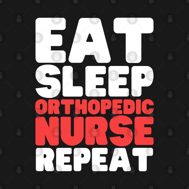 Eat Sleep Orthopedic Nurse Repeat by HobbyAndArt