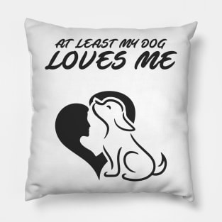 At Least My Dog Loves Me for Women Funny Dog Pillow