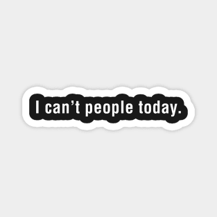 I Can't People Today Magnet