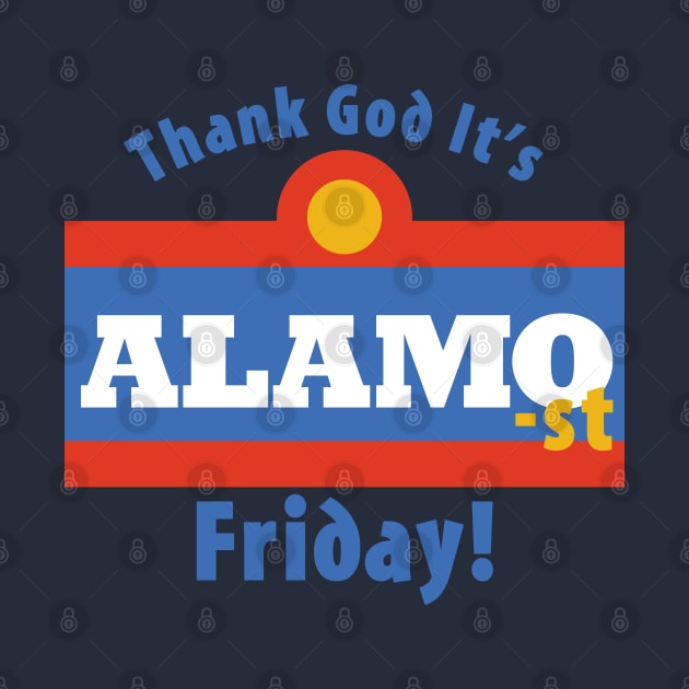 Thank God It's Alamo-st Friday! by Carl Cordes