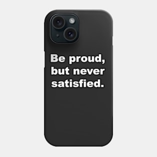Be proud, but never satisfied. Phone Case