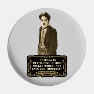 Charlie Chaplin Quotes: "Nothing Is Permanent In This Wicked World - Not Even Our Troubles" Pin