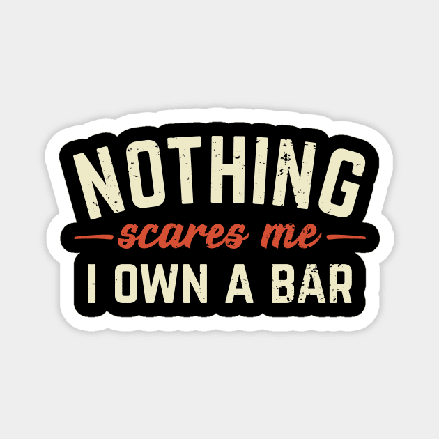 Nothing Scares Me I Own A Bar Funny Bar Owner Gift Magnet by Dolde08