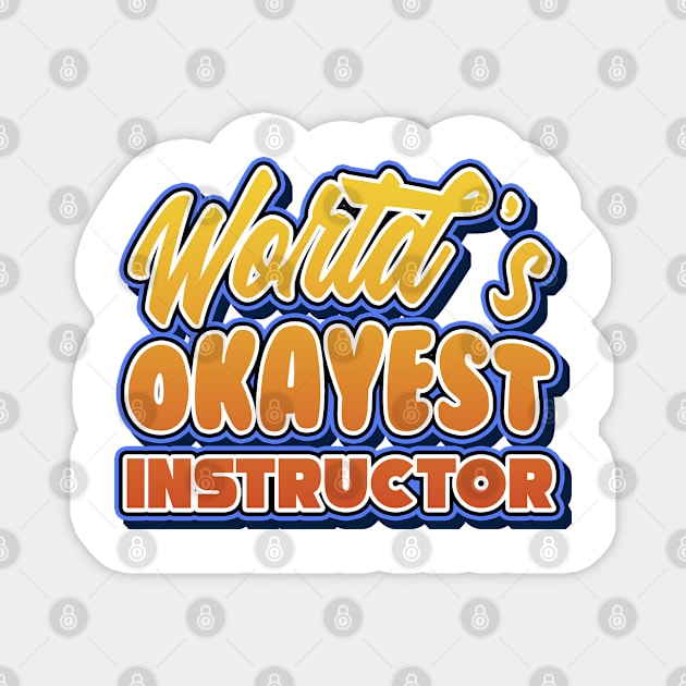 World's okayest instructor. Perfect present for mother dad friend him or her Magnet by SerenityByAlex