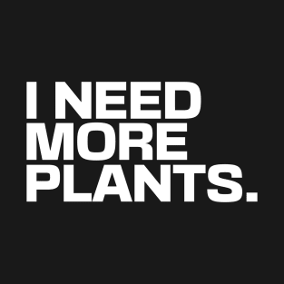 I Need More Plants T-Shirt