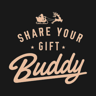 Christmas Share Your Gift Buddy Friends Mate Bro T-Shirt