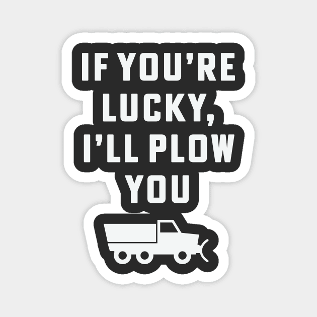 If you're lucky I'll plow you Funny Snow Plow Driver Snow Removal Magnet by PodDesignShop