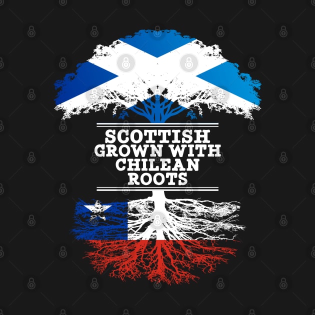 Scottish Grown With Chilean Roots - Gift for Chilean With Roots From Chile by Country Flags