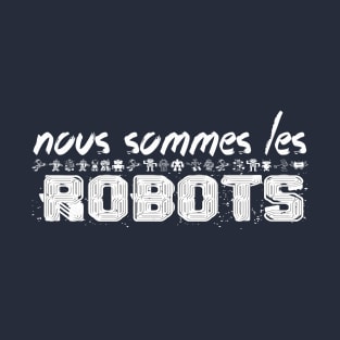 NOUS SOMMES LES ROBOTS T-Shirt