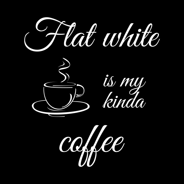 Flat white is my kinda coffee by TeeMyTee