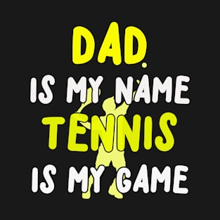 DAD IS MY NAME TENNIS IS MY GAME T-Shirt