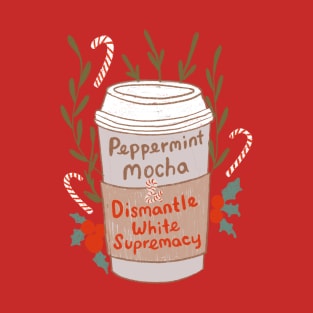 Peppermint Mocha & Dismantle White Supremacy T-Shirt