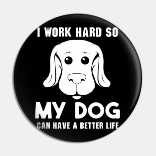 I Work Hard So My Dog Can Have a Better Life Pin