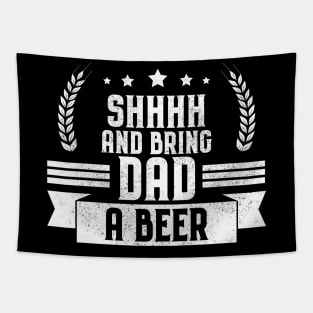 Funny Shhhh and Bring Dad a Beer Drinking Joke Tapestry