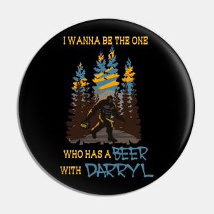 I Wanna Be The One Who Has A Beer With Darryl Funny Bigfoot Pin