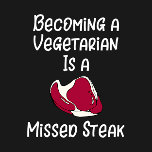 Becoming a Vegetarian is a Missed Steak T-Shirt