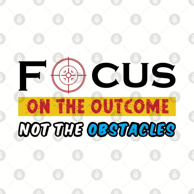 Focus on the outcome not the obstacles. Inspirational - Success - Focus by Shirty.Shirto