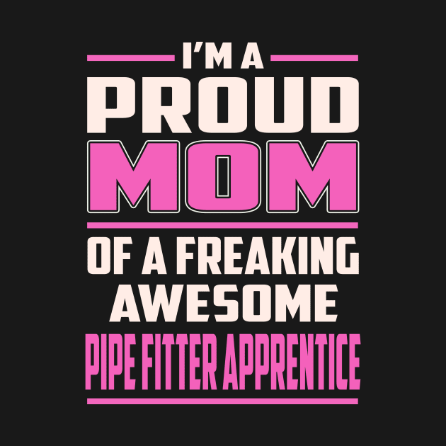 Proud MOM Pipe Fitter Apprentice by TeeBi