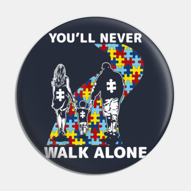 You Ll Never Walk Alone Autism Awareness T Autism Pin Teepublic De