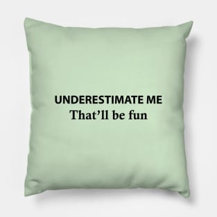 Underestimate Me That'll Be Fun Pillow