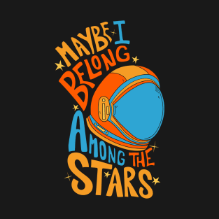 Maybe I belong among the stars 3 T-Shirt