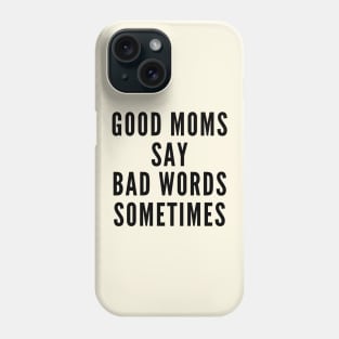 Good Moms Say Bad Words Sometimes Phone Case