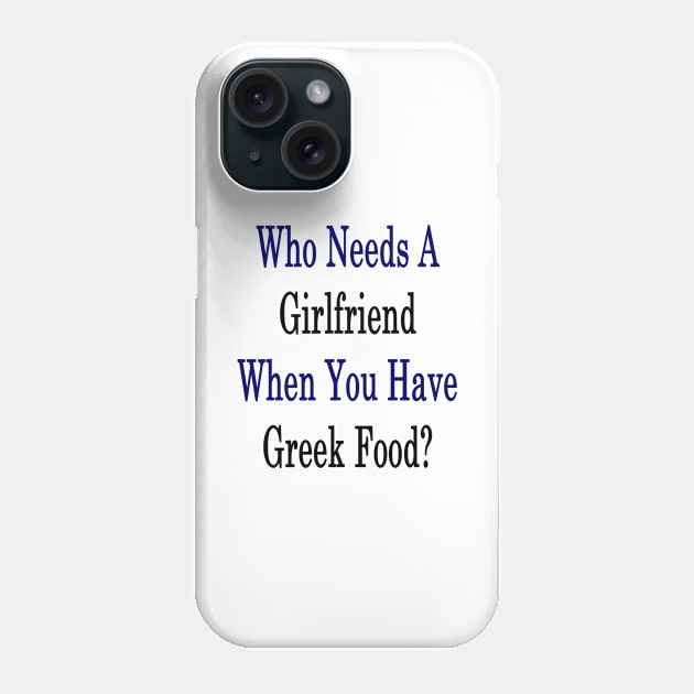Who Needs A Girlfriend When You Have Greek Food? Phone Case by supernova23