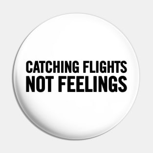 Catching Flights, Not Feelings Pin