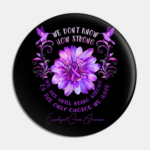 ESOPHAGEAL CANCER AWARENESS Flower We Don't Know How Strong We Are Pin by vamstudio