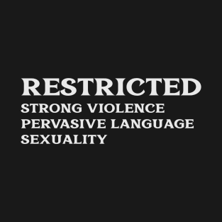 Restricted - Strong Violence Pervasive Language Sexuality T-Shirt